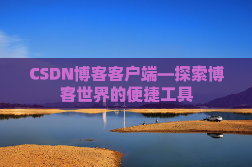 CSDN博客客户端—探索博客世界的便捷工具